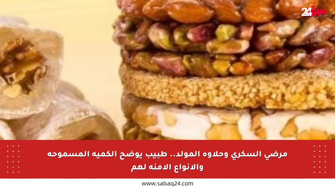 مرضى السكري وحلاوة المولد.. طبيب يوضح الكمية المسموحة والأنواع الآمنة لهم